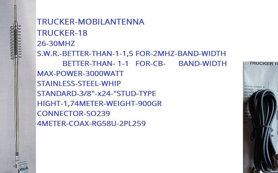 TRUCKER-18-MOBIL-ANTENNA;26-30Mhz-Swr;1,1.5-2Mhz-Bånd-Bredde;3000Watt;Høyde;1,74Meter-M-coax-4m/Pl-259;Kr750,-+Porto-N-Pakken Kr 150,-Kontakt;epost;odderiks@online.no